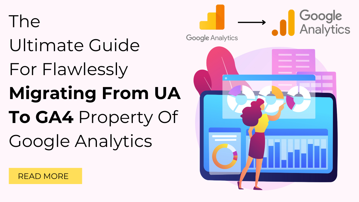 The Ultimate Guide For Flawlessly Migrating From UA To GA4 Property Of Google Analytics